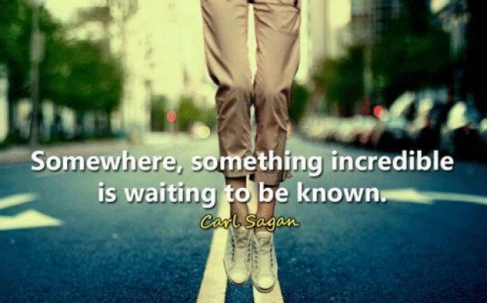 Carl Sagan - Somewhere something incredible is waiting to be known.
